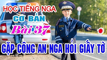 Bài 37: Gặp công an Nga hỏi giấy tờ | Học nhanh tiếng Nga giao tiếp