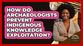 How Do Archaeologists Prevent Indigenous Knowledge Exploitation? - Archaeology Quest