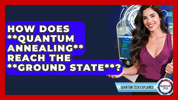 How Does **quantum Annealing** Reach The **ground State**? - Quantum Tech Explained