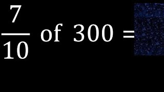 7/10 of 300 ,fraction of a number, part of a whole number