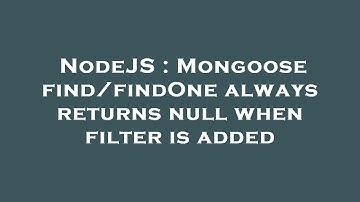 NodeJS : Mongoose find/findOne always returns null when filter is added