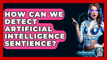 How Can We Detect Artificial Intelligence Sentience? - The SciFi Reel