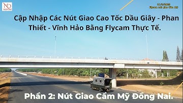Cập Nhập Nút Giao Cao Tốc Dầu Giây Phan Thiết Bằng Flycam Mới Nhất Phần 2: Nút Giao Cẩm Mỹ Đồng Nai.