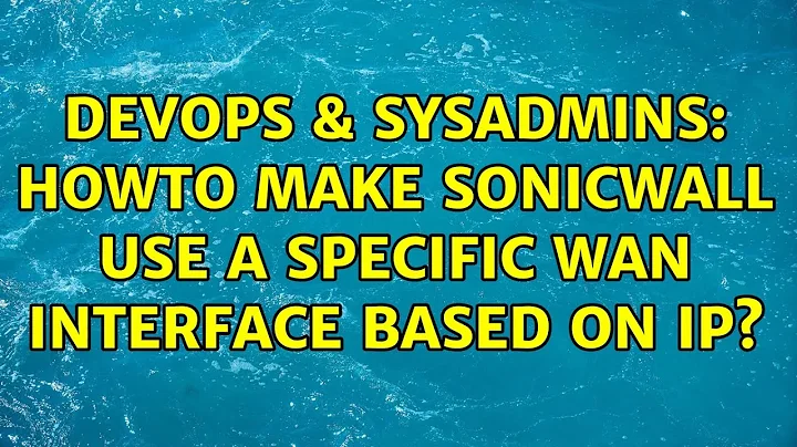 DevOps & SysAdmins: Howto make SonicWall use a specific WAN interface based on IP? (4 Solutions!!)