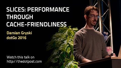 dotGo 2016 - Damian Gryski - Slices: Performance through cache-friendliness