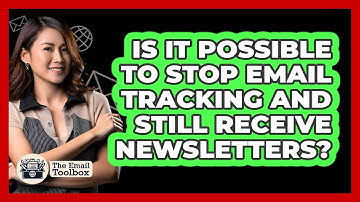Is It Possible To Stop Email Tracking And Still Receive Newsletters? - TheEmailToolbox.com