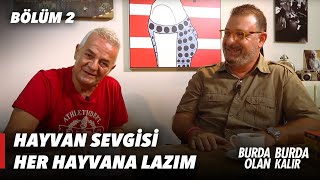 Hayvan Sevgisi Her Hayvana Lazım | Burda Olan Burda Kalır - Bölüm 2