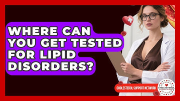 Where Can You Get Tested for Lipid Disorders? - Cholesterol Support Network