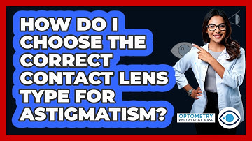 How Do I Choose The Correct Contact Lens Type For Astigmatism? - Optometry Knowledge Base