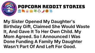 My Sister Opened My Daughter’s Birthday Gift, Claimed She Would Waste It, And… Reddit Family Stories