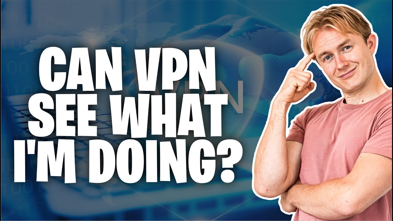 Can VPN see what I'm doing?