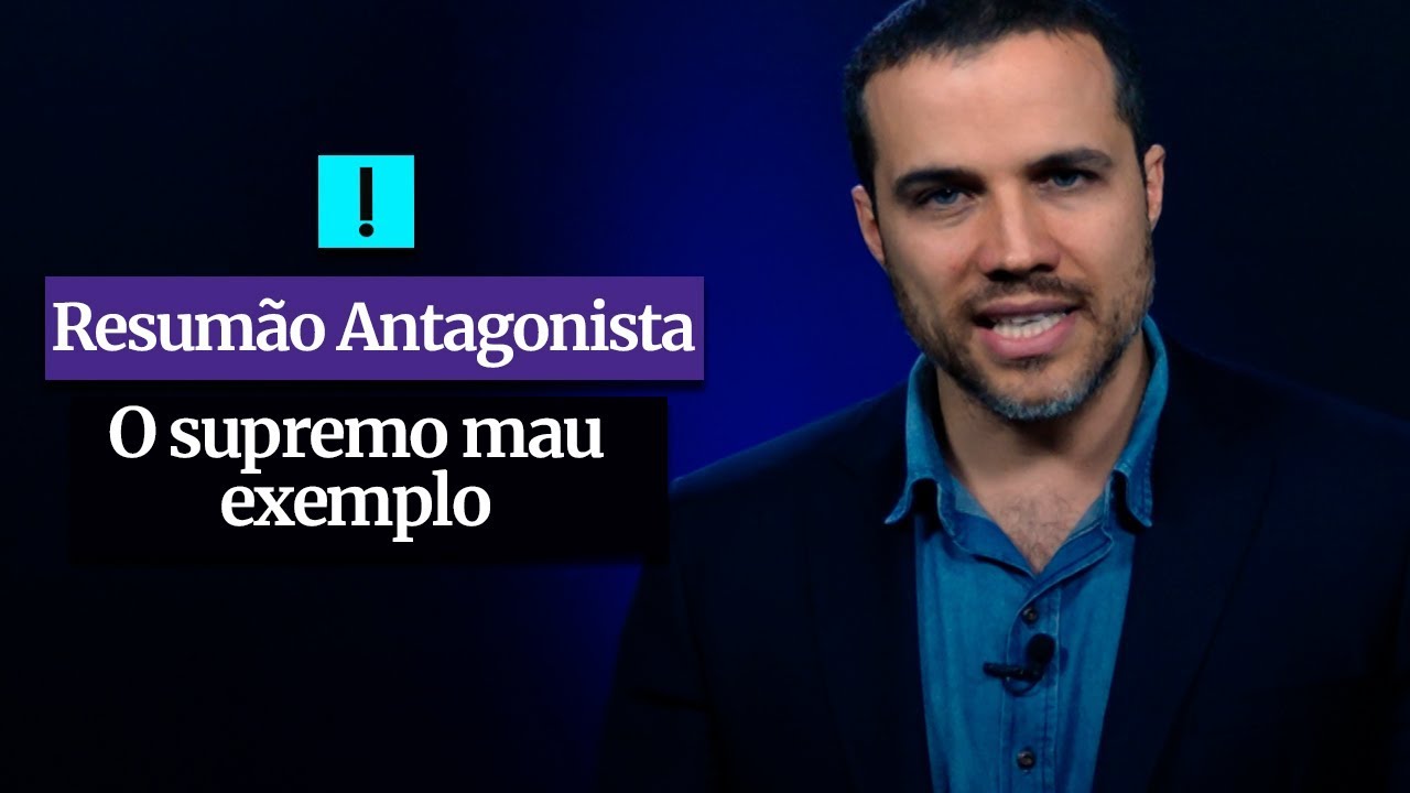 RESUMÃO ANTAGONISTA: O supremo mau exemplo