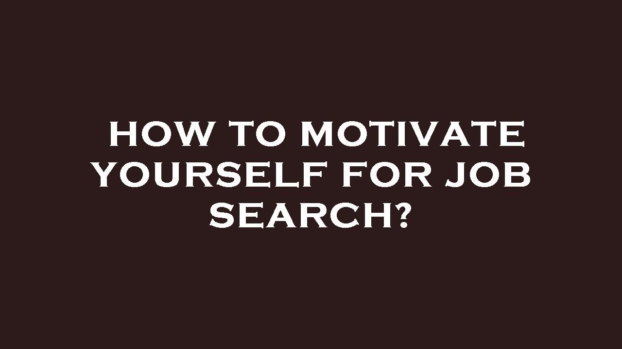 How To Motivate Yourself For Job Search YouTube how-to-motivate-yourself-for-job-search-youtube