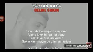 Taylan Kaya-Gelme sakın sözleriyle youtubede bakmak zorundaydım