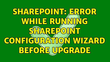 Sharepoint: Error while running SharePoint Configuration Wizard before upgrade