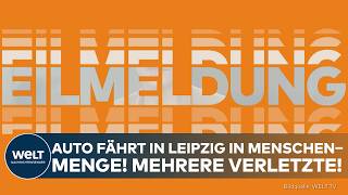EIL: Auto fährt in Leipzig in Menschenmenge! Mehrere Verletzte!