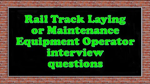 Rail Track Laying or Maintenance Equipment Operator interview questions