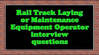 Rail Track Laying or Maintenance Equipment Operator interview questions
