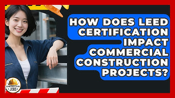 How Does LEED Certification Impact Commercial Construction Projects? | Construction Jobs