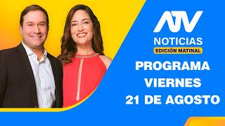 ATV Noticias Edición Matinal: Programa del viernes 21 de agosto del 2026