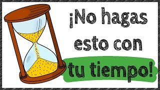 5 Cosas que NUNCA debes hacer con tu tiempo