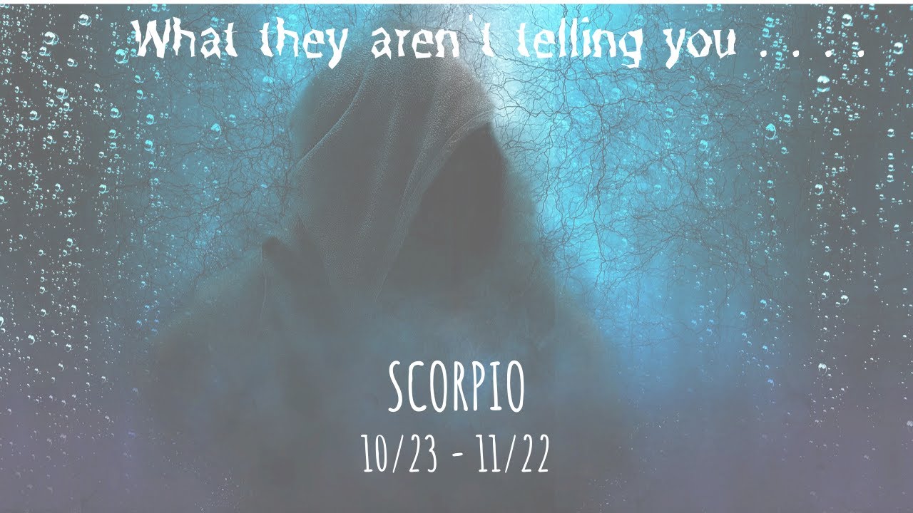 SCORPIO: What They Aren't Telling You 10|23 - 11|22 SCORPIO: What They Aren't Telling You 10|23 - 11|22