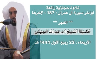 سورة آل عمران : 187 - لآخرها | صلاة الفجر 23 ربيع الأول 1444 هـ | فضلية الشيخ أ.د.عبدالله الجهني