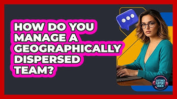 How Do You Manage A Geographically Dispersed Team?