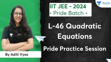 L-46 Quadratic Equations | Pride Practice Session | IIT JEE 2024 | JEE Math Rankers | Aditi Vyas