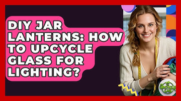 DIY Jar Lanterns: How To Upcycle Glass For Lighting? - The Upcycle Lab