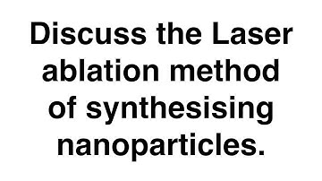 Discuss the Laser ablation method of synthesising nanoparticles | Nanotechnology | Engineering Chem