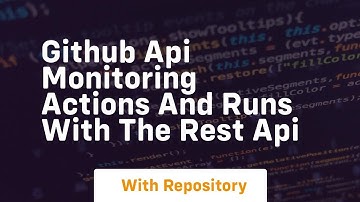 Github api monitoring actions and runs with the rest api