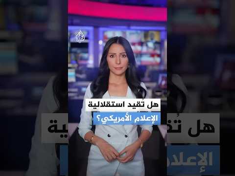 هل تُقيد استقلالية الإعلام الأمريكي؟