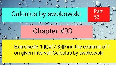 Exercise#3.1||Q#(7-8)||Find the extreme of f on given interval||Calculus by swokowski Part 01
