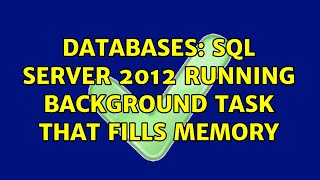 Databases: SQL Server 2012 running background task that fills memory