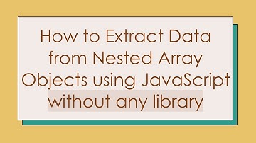 How to Extract Data from Nested Array Objects using JavaScript without any library