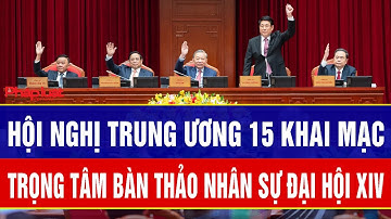 Hội nghị Trung ương 15 khai mạc, trọng tâm bàn thảo nhân sự Đại hội XIV