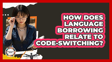 How Does Language Borrowing Relate To Code-switching? - Anthropology Insights