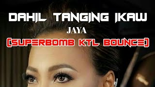 DAHIL TANGING IKAW BY JAYA [SUPERBOMB KTL BOUNCE] 130BPM || DJ JOPER