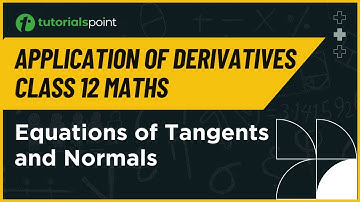 Class 12 Maths | Equations of Tangents and Normals | Application of Derivatives | Tutorialspoint