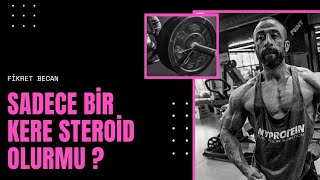 Steroid kürü bir defa olurmu ?  Fikret Becan..
