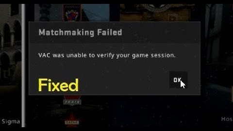 Matchmaking Failed: Vac was unable to verify your game session Fixed 2019