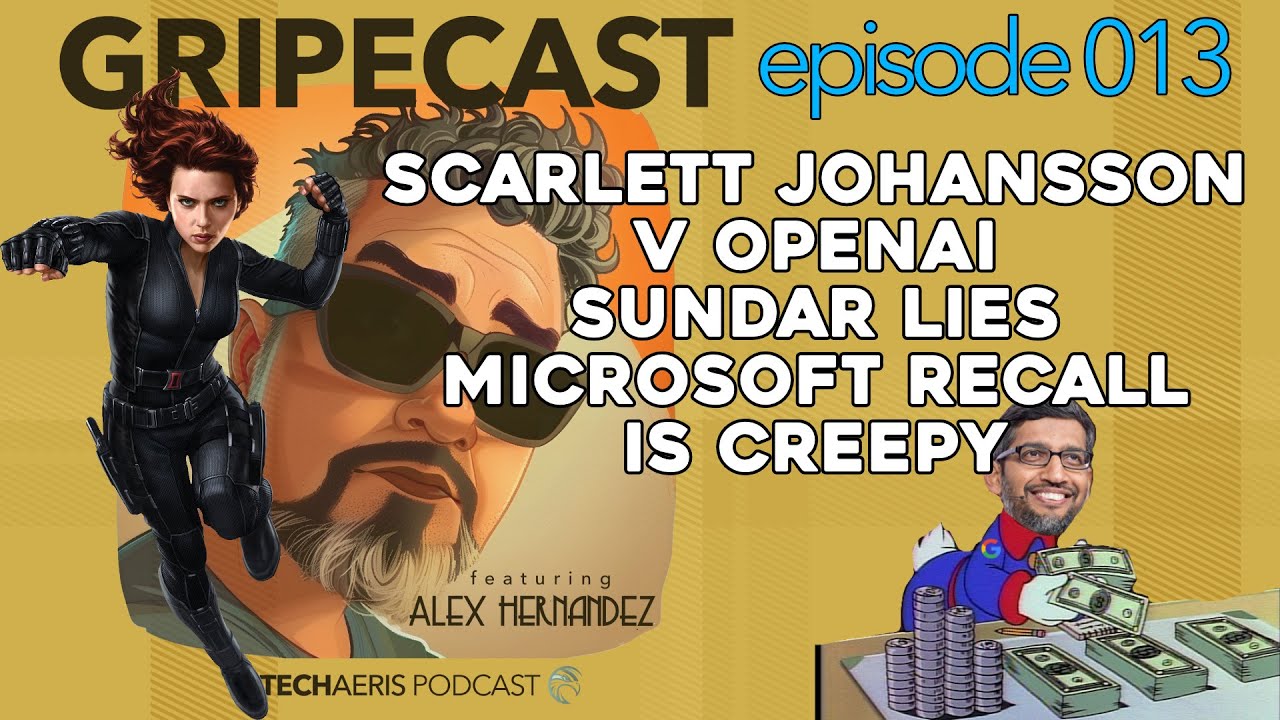 GripeCast Episode 013 — Scarlett Johansson vs. OpenAI | Sundar and ...
