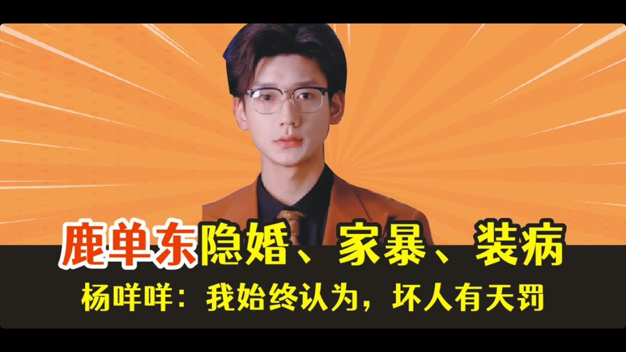 【吃瓜】鹿单东隐婚、家暴、装病，BUFF叠满，杨咩咩：我始终认为，坏人有天罚。。