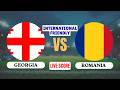 🔴 LIVE: Georgia vs Romania | International Friendly Football Match | Live Score Updates