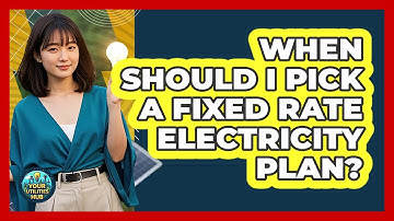 When Should I Pick a Fixed Rate Electricity Plan?