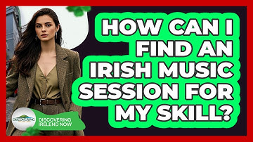 How Can I Find An Irish Music Session For My Skill? - Discovering Ireland Now