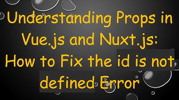 Understanding Props in Vue.js and Nuxt.js: How to Fix the id is not defined Error