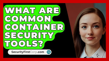 What Are Common Container Security Tools? - SecurityFirstCorp.com