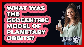 What Was the Geocentric Model of Planetary Orbits?